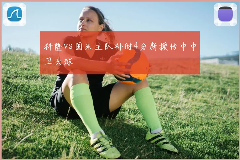 科隆vs国米主队补时4分新援传中中卫头球