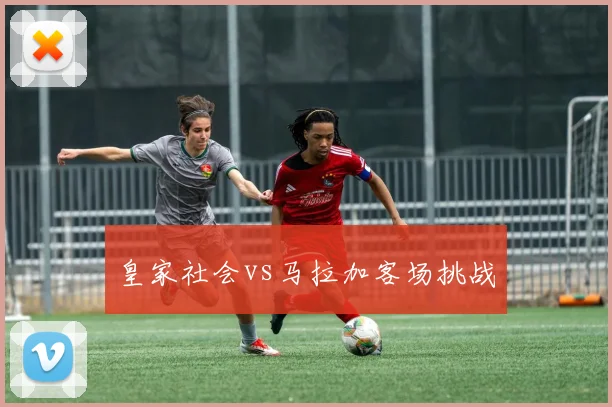 皇家社会vs马拉加客场挑战