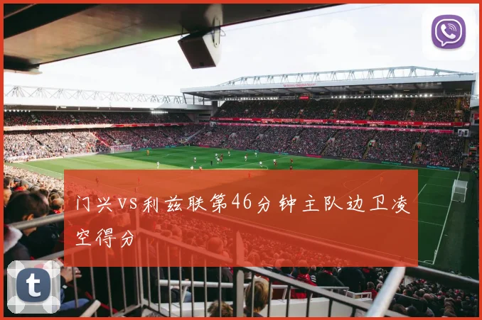 门兴vs利兹联第46分钟主队边卫凌空得分