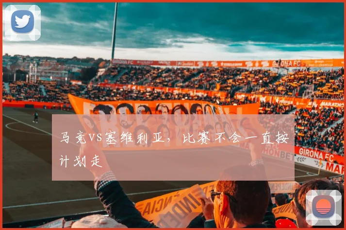 马竞vs塞维利亚，比赛不会一直按计划走